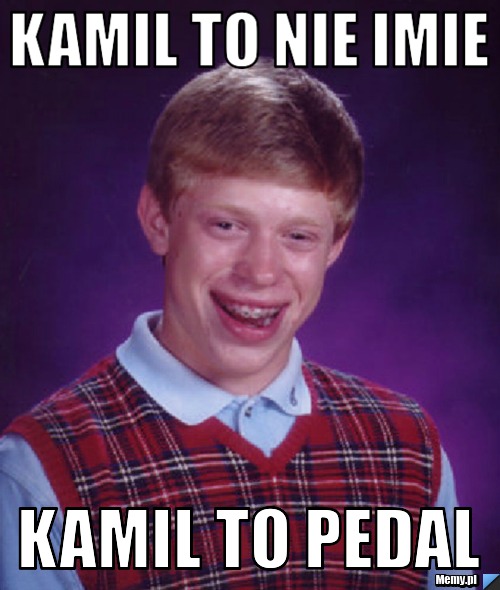 Kamil to nie imie kamil to pedal