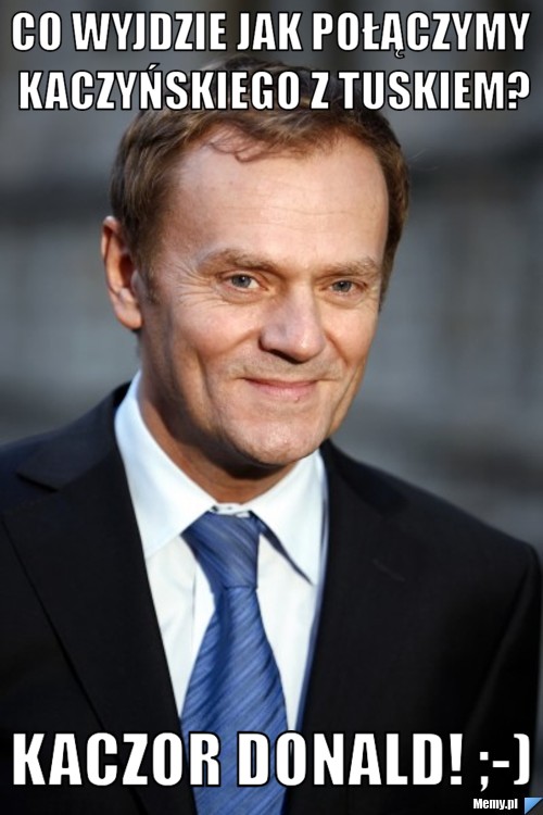 Co wyjdzie jak połączymy Kaczyńskiego z Tuskiem? kaczor donald! ;-)