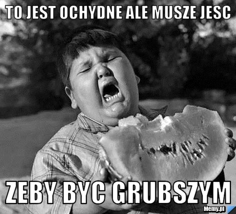 To jest ochydne ale musze jesc zeby byc grubszym