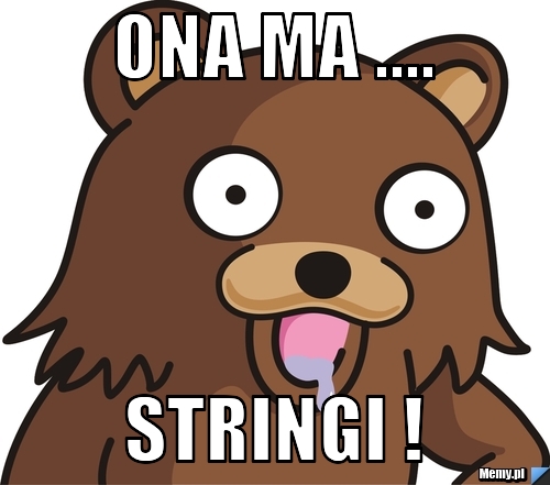 Ona ma .... Stringi !