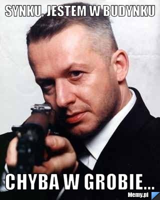 Synku, jestem w budynku Chyba w grobie...
