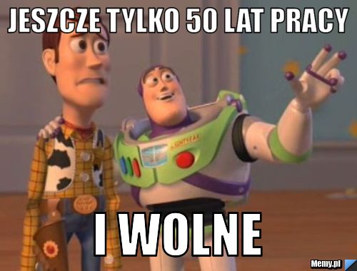 Jeszcze tylko 50 lat pracy i wolne 