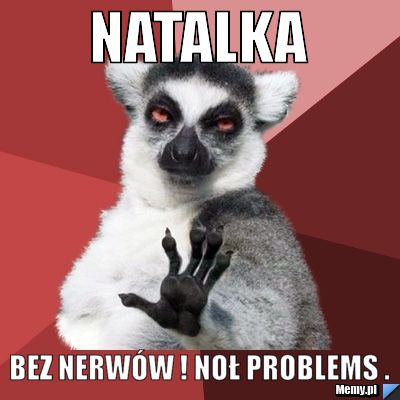 Natalka Bez nerwów ! noł problems . 