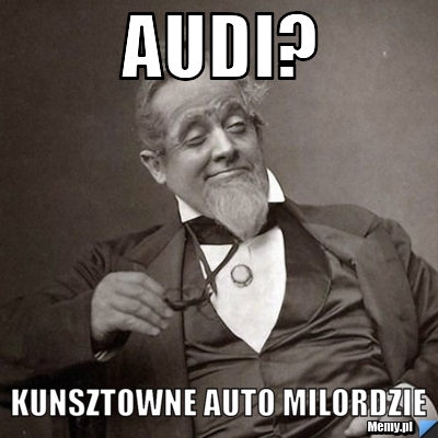 AUDI? Kunsztowne auto milordzie