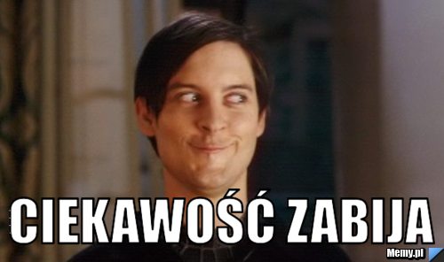  Ciekawość zabija