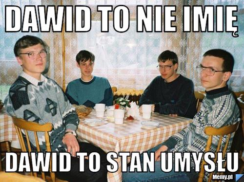 Dawid to nie imię  Dawid to stan umysłu