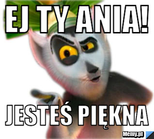 EJ TY ANIA! JESTEŚ PIĘKNA