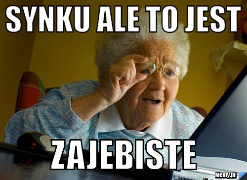 Synku ale to jest zajebiste 