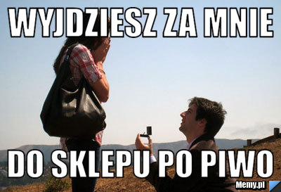 Wyjdziesz za mnie do sklepu po piwo