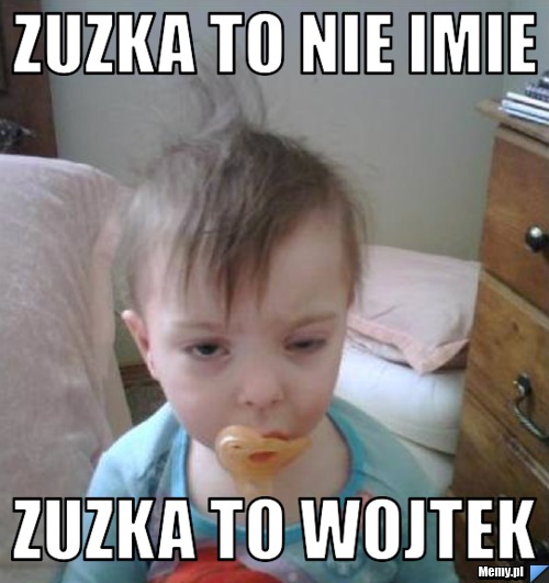 Zuzka to nie imie zuzka to wojtek