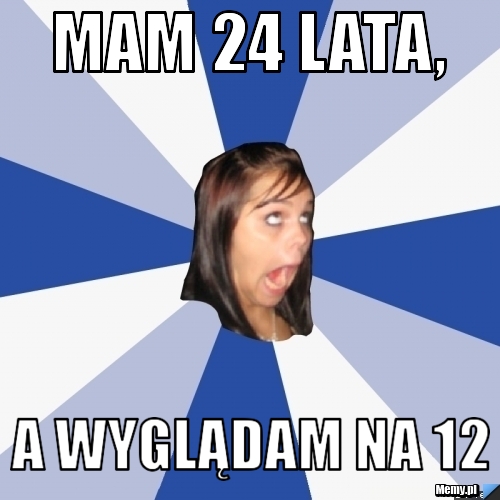 Mam 24 lata, a wyglądam na 12
