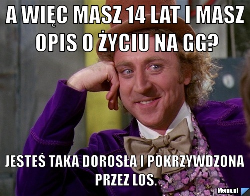 A więc masz 14 lat i masz opis o życiu na gg? Jesteś taka ... - 500 x 392 jpeg 76kB