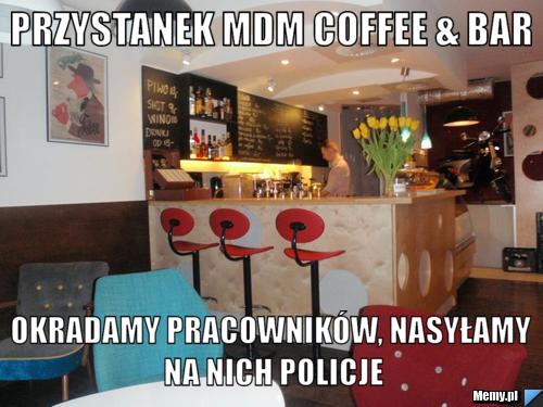 Przystanek MDM Coffee & bar okradamy pracownik&oacute;w, nasyłamy na nich policje