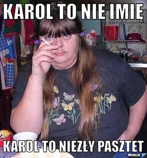 Karol to nie imię Karol to niezły pasztet