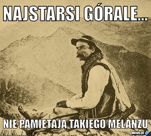 Najstarsi górale... nie pamiętają takiego melanżu