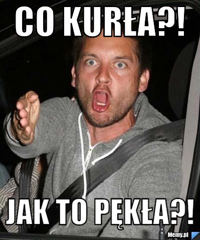 Co kurła?! jak to pękła?!