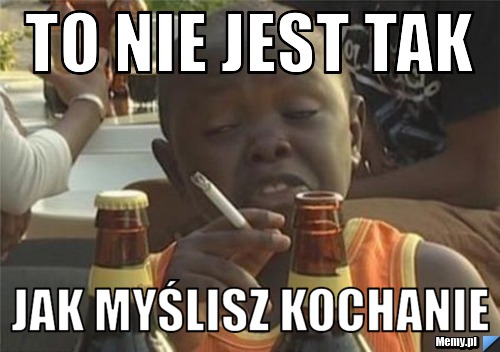 To nie jest tak jak myślisz kochanie