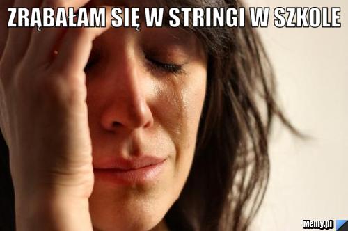 Zrąbałam się w stringi w szkole 