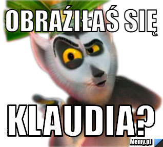 Obraźiłaś się  klaudia?