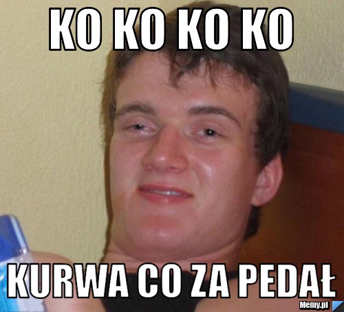 Ko ko ko ko kurwa co za pedał