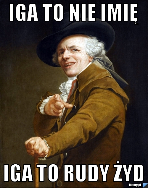 Iga to nie imię  Iga to rudy żyd 