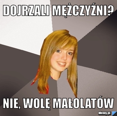 Dojrzali mężczyźni? Nie, wolę małolatów
