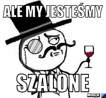 Ale my jesteśmy SZALONE