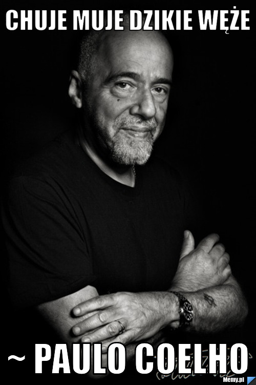 Chuje muje dzikie węże ~ Paulo Coelho
