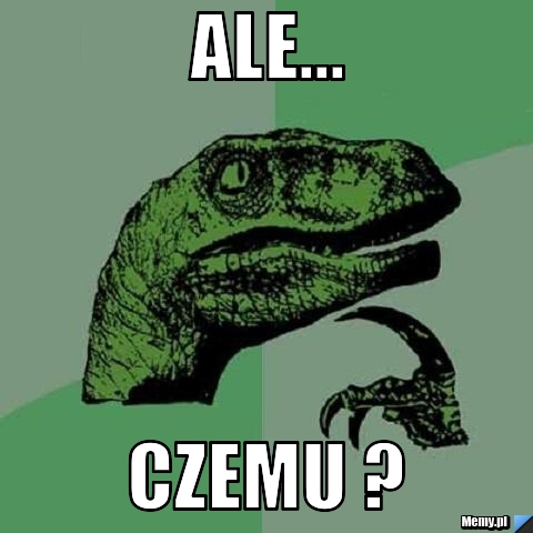 Ale... Czemu ?