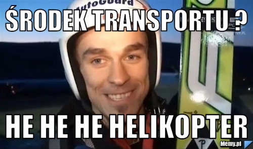 środek transportu ?  he he he helikopter