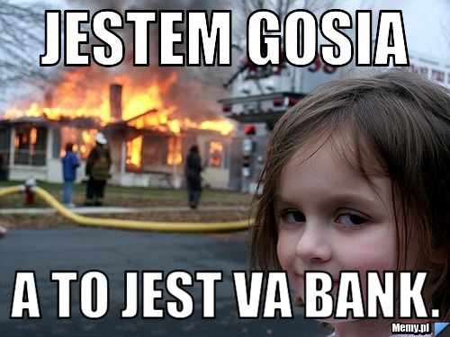 Jestem Gosia a to jest Va Bank.