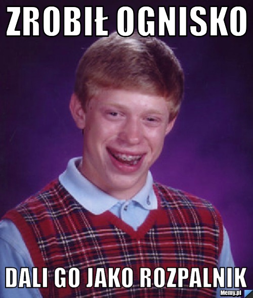 Zrobił ognisko  dali go jako rozpalnik