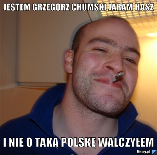Jestem grzegorz chumski jaram hasz i nie o taką polskę walczyłem