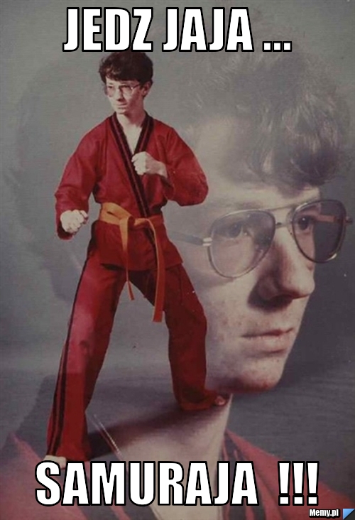 Jedz jaja ... Samuraja  !!!