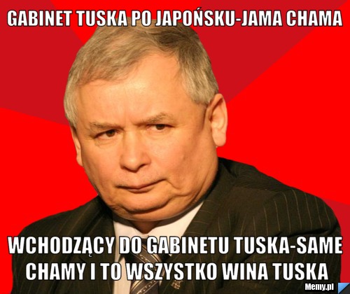 Gabinet Tuska po japońsku-Jama Chama wchodzący do gabinetu tuska-Same Chamy i to wszystko wina tuska
