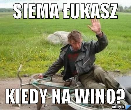 Siema Łukasz Kiedy na Wino?