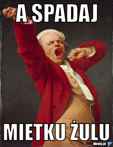 A spadaj mietku żulu