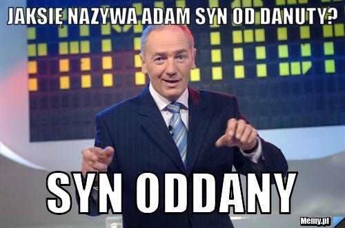 Jaksię nazywa Adam syn od Danuty? Syn oddany