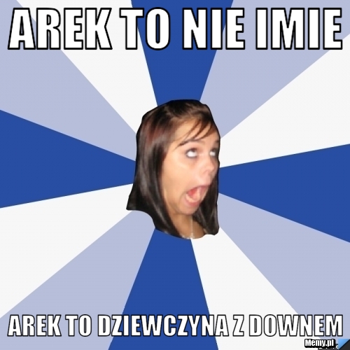 Arek to nie imie Arek to dziewczyna z downem
