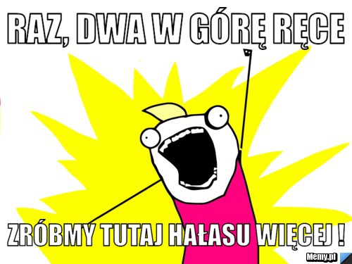 Raz, dwa w górę ręce zróbmy tutaj hałasu więcej !