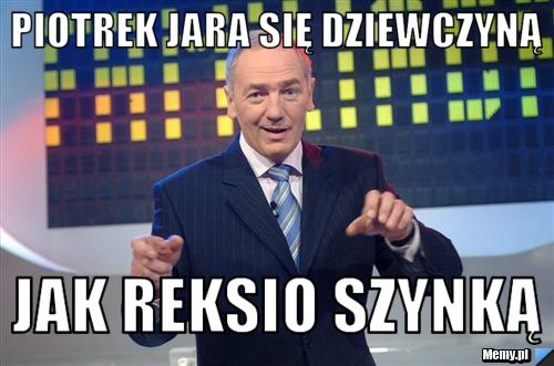 Piotrek jara się dziewczyną jak reksio szynką