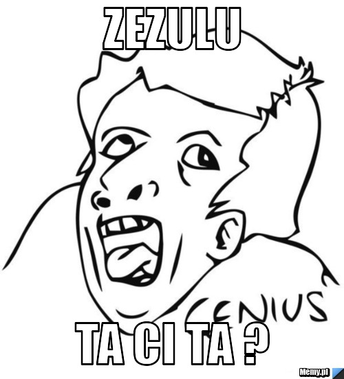 ZEZULU TA CI TA ?