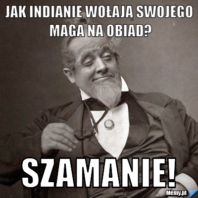 JAK INDIANIE WOŁAJĄ SWOJEGO MAGA NA OBIAD? SZAMANIE!