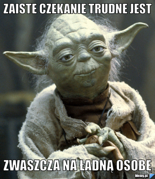 Zaiste czekanie trudne jest Zwaszcza na ładną osobę