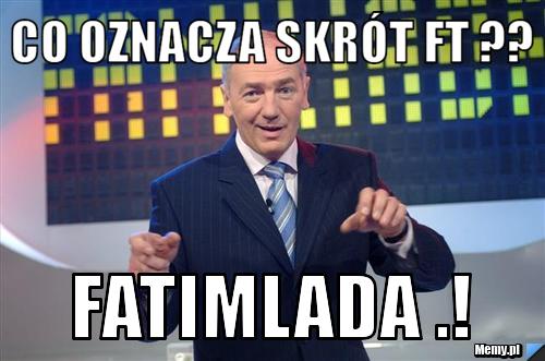 Co oznacza skrót FT ?? FATIMLADA .! 