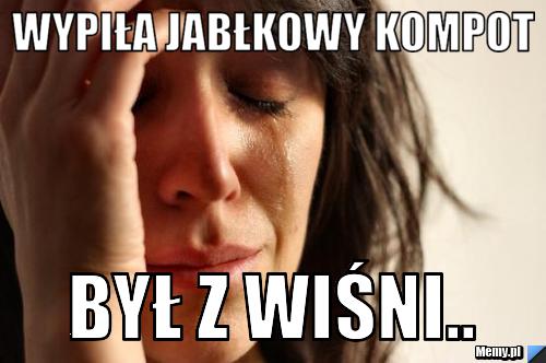 Wypiła jabłkowy kompot Był z Wiśni..
