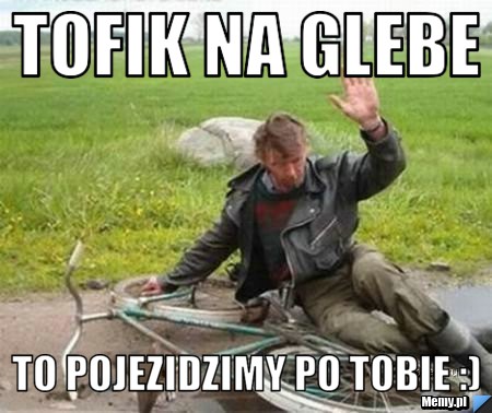 Tofik Na Glebe  To Pojezidzimy Po Tobie :)