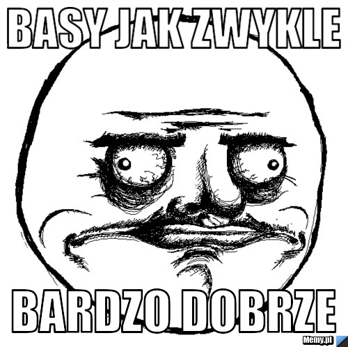 Basy jak zwykle bardzo dobrze