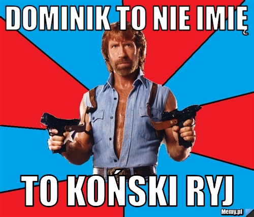 Dominik to nie imię  to koński ryj