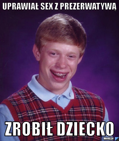 Uprawiał sex z prezerwatywą Zrobił Dziecko